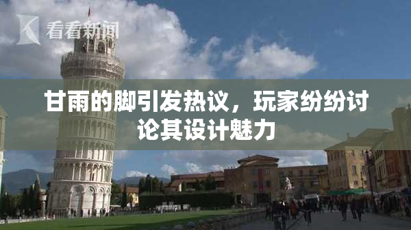 甘雨的脚引发热议，玩家纷纷讨论其设计魅力