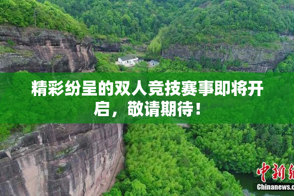 精彩纷呈的双人竞技赛事即将开启，敬请期待！