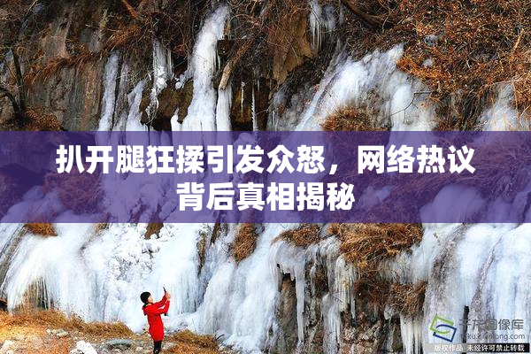 扒开腿狂揉引发众怒，网络热议背后真相揭秘