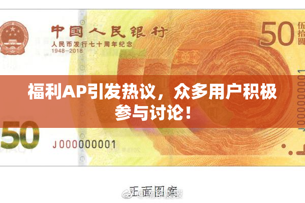 福利AP引发热议，众多用户积极参与讨论！