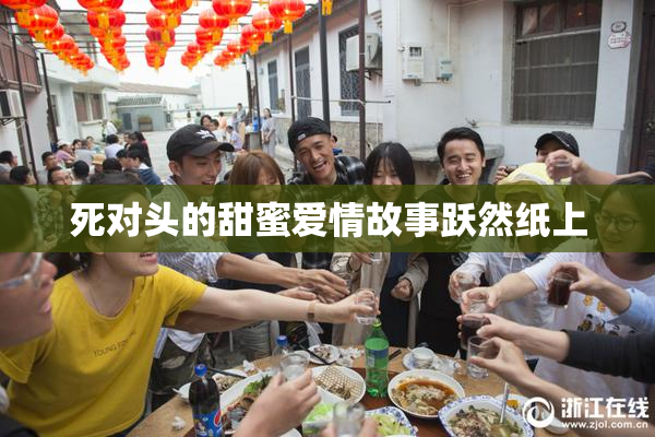 死对头的甜蜜爱情故事跃然纸上
