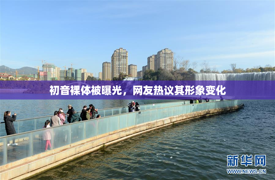 初音裸体被曝光，网友热议其形象变化