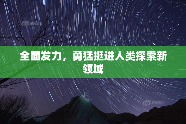 全面发力，勇猛挺进人类探索新领域