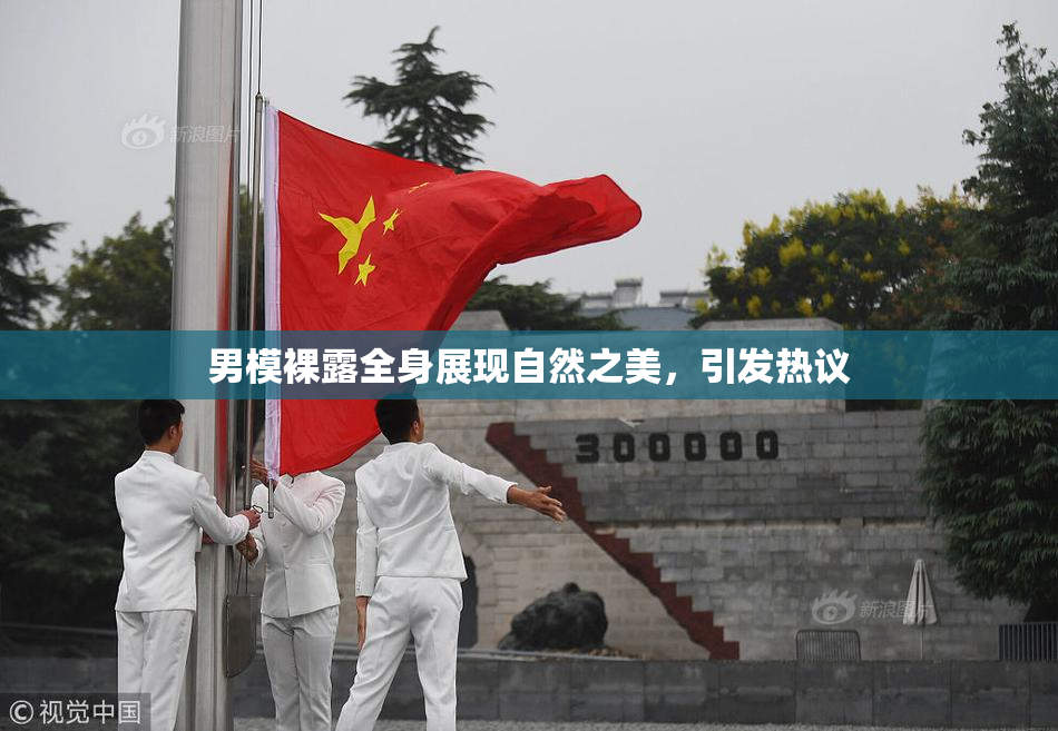 男模裸露全身展现自然之美，引发热议