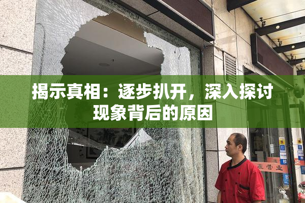 揭示真相：逐步扒开，深入探讨现象背后的原因