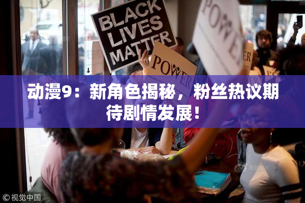 动漫9：新角色揭秘，粉丝热议期待剧情发展！