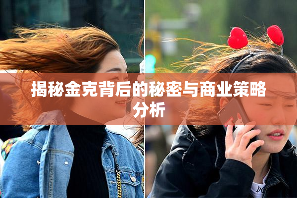 揭秘金克背后的秘密与商业策略分析