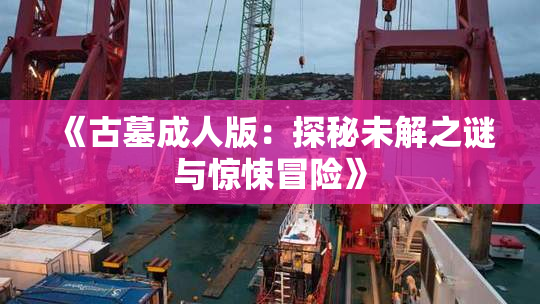 《古墓成人版：探秘未解之谜与惊悚冒险》
