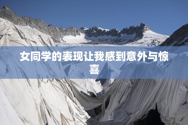 女同学的表现让我感到意外与惊喜