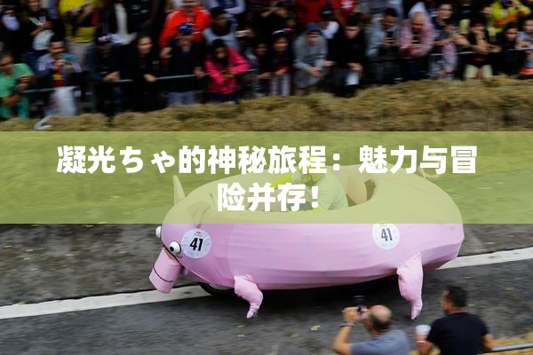 凝光ちゃ的神秘旅程：魅力与冒险并存！