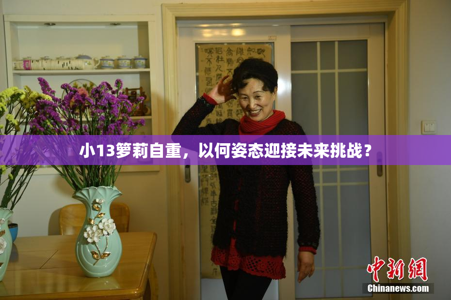 小13箩莉自重，以何姿态迎接未来挑战？