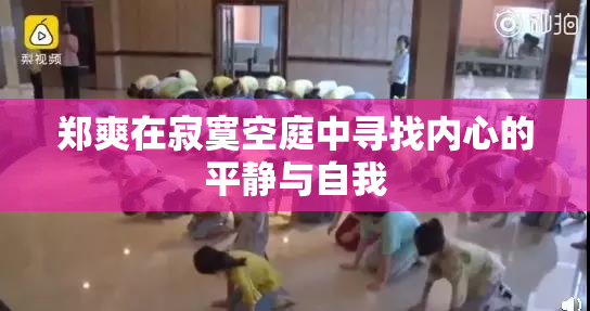 郑爽在寂寞空庭中寻找内心的平静与自我