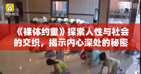 《裸体约重》探索人性与社会的交织，揭示内心深处的秘密与挣扎