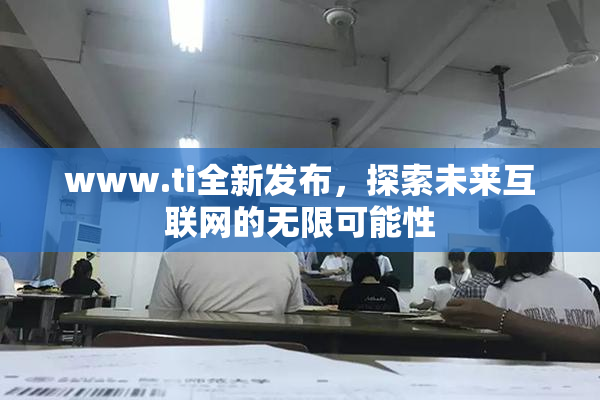 www.ti全新发布，探索未来互联网的无限可能性