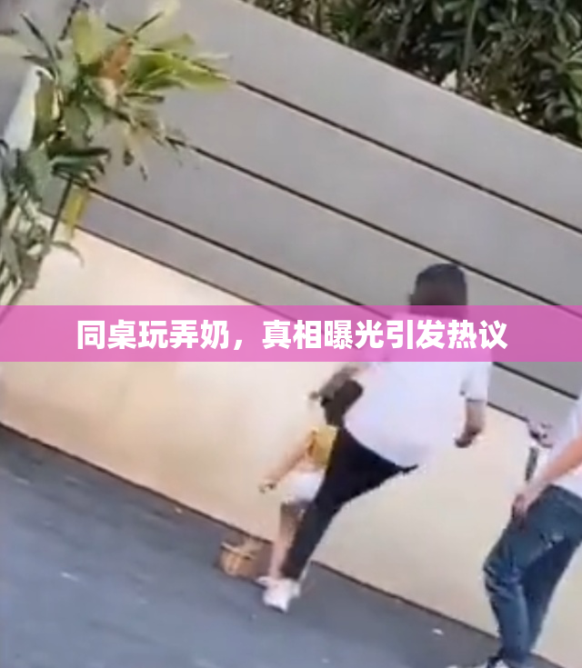 同桌玩弄奶，真相曝光引发热议