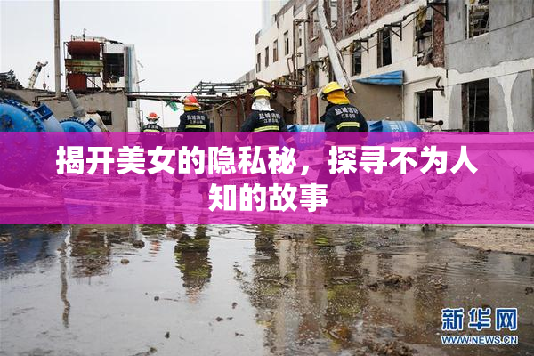 揭开美女的隐私秘，探寻不为人知的故事