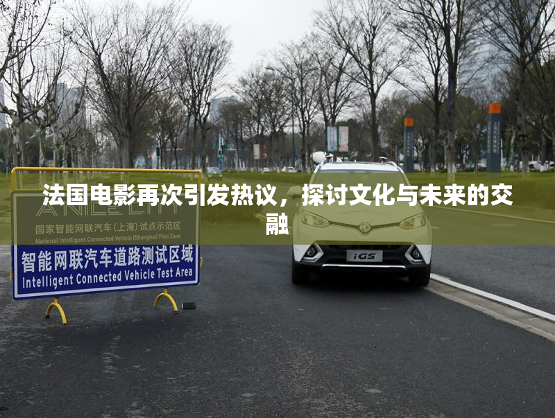 法国电影再次引发热议，探讨文化与未来的交融