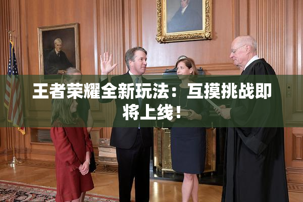 王者荣耀全新玩法：互摸挑战即将上线！