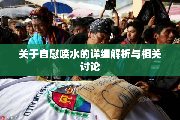 关于自慰喷水的详细解析与相关讨论