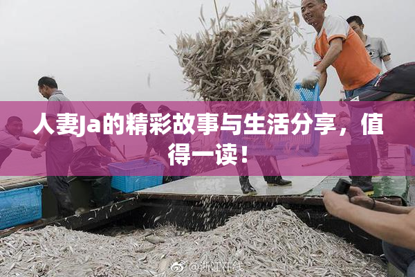 人妻Ja的精彩故事与生活分享，值得一读！