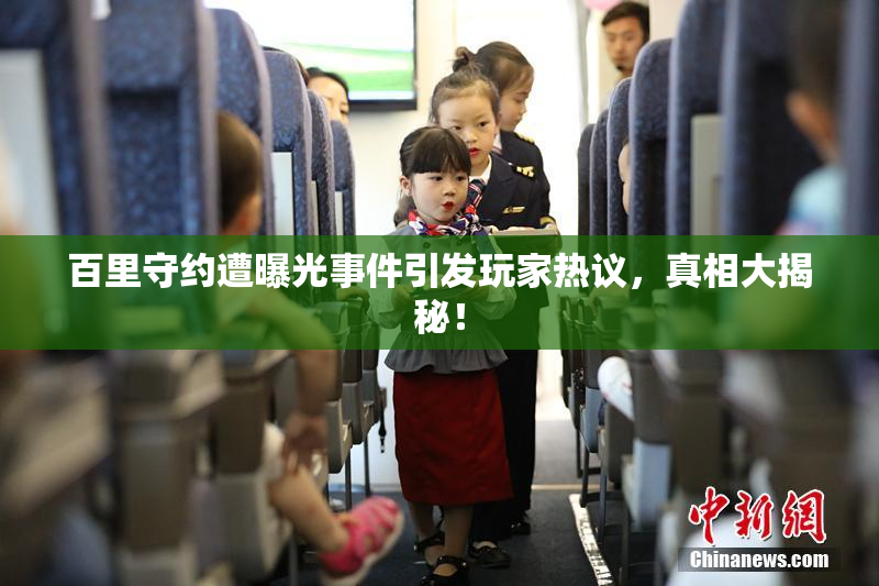 百里守约遭曝光事件引发玩家热议，真相大揭秘！