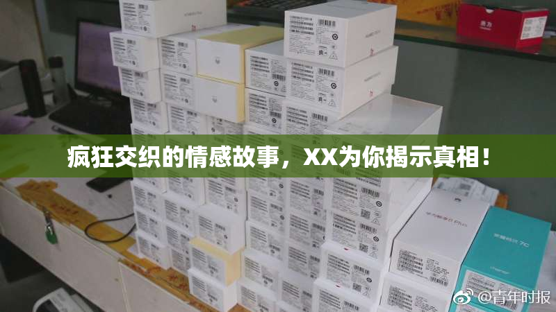 疯狂交织的情感故事，XX为你揭示真相！