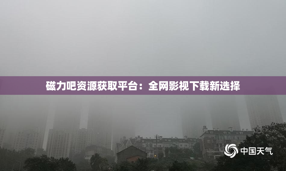 磁力吧资源获取平台：全网影视下载新选择
