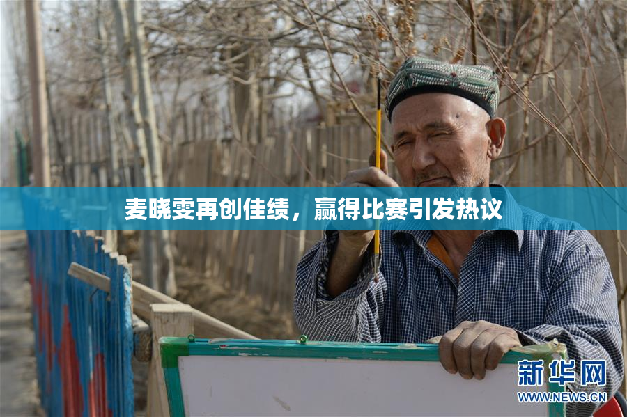 麦晓雯再创佳绩，赢得比赛引发热议