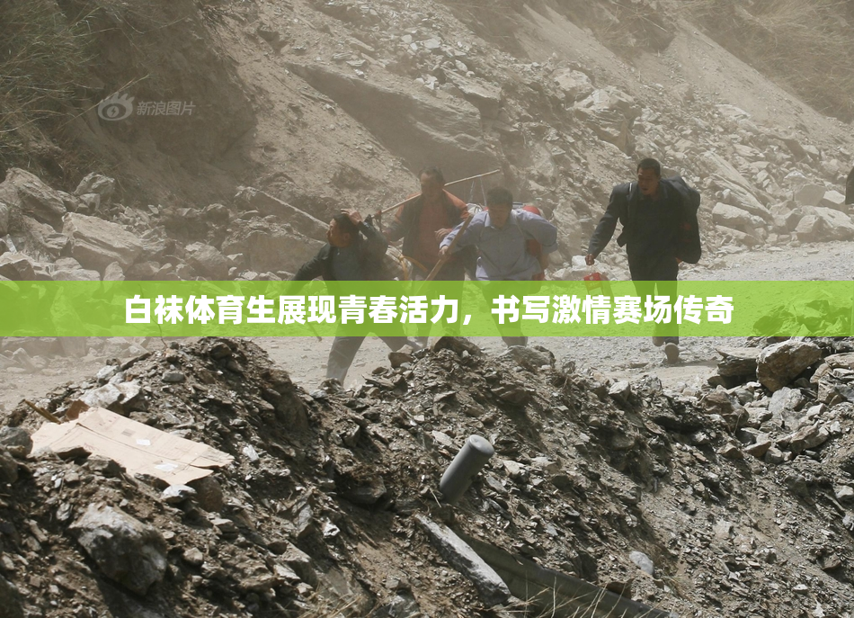 白袜体育生展现青春活力，书写激情赛场传奇