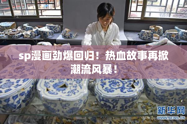 sp漫画劲爆回归！热血故事再掀潮流风暴！