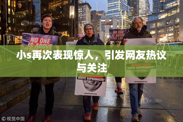 小s再次表现惊人，引发网友热议与关注