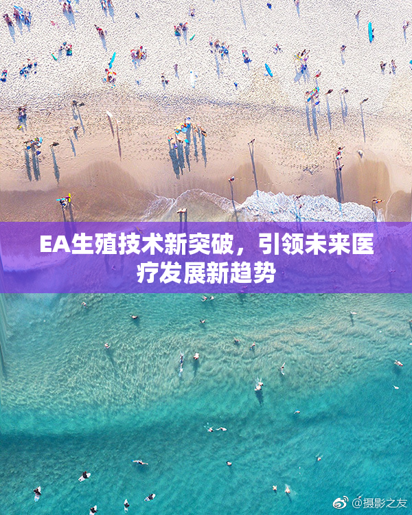 EA生殖技术新突破，引领未来医疗发展新趋势