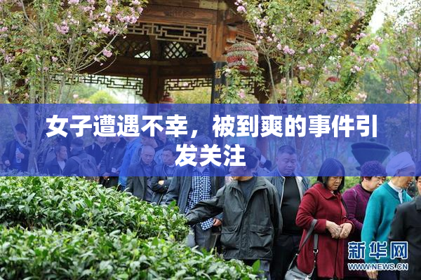 女子遭遇不幸，被到爽的事件引发关注