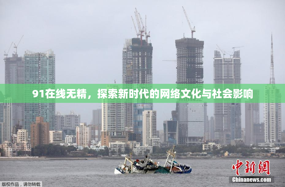 91在线无精，探索新时代的网络文化与社会影响
