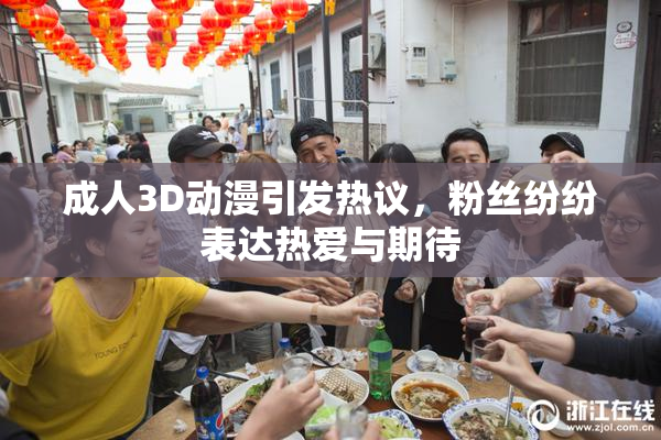 成人3D动漫引发热议，粉丝纷纷表达热爱与期待