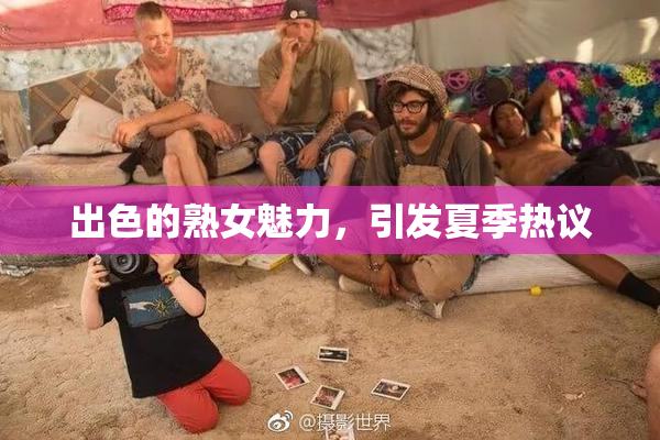 出色的熟女魅力，引发夏季热议