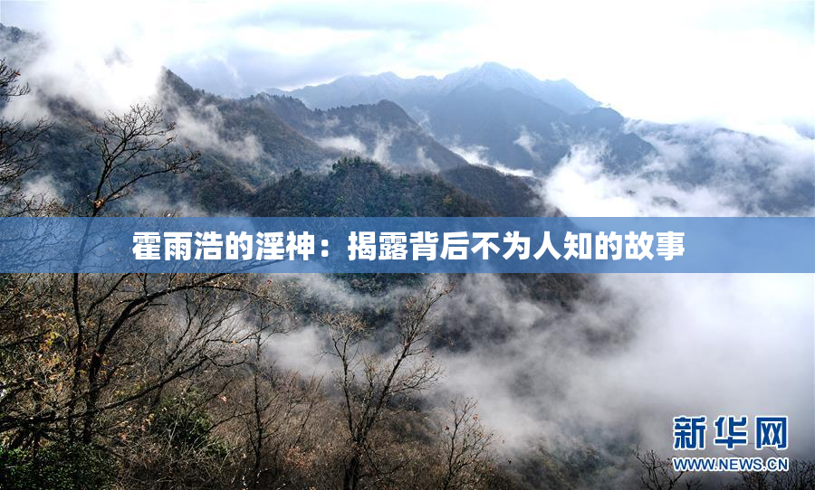 霍雨浩的淫神：揭露背后不为人知的故事