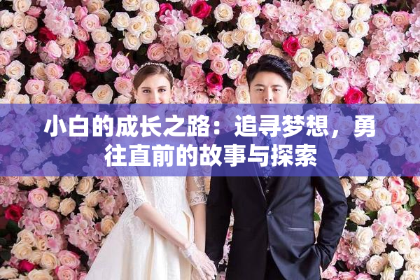 小白的成长之路：追寻梦想，勇往直前的故事与探索