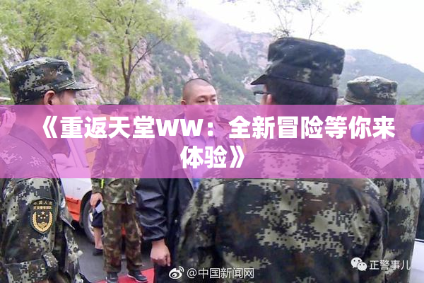 《重返天堂WW：全新冒险等你来体验》