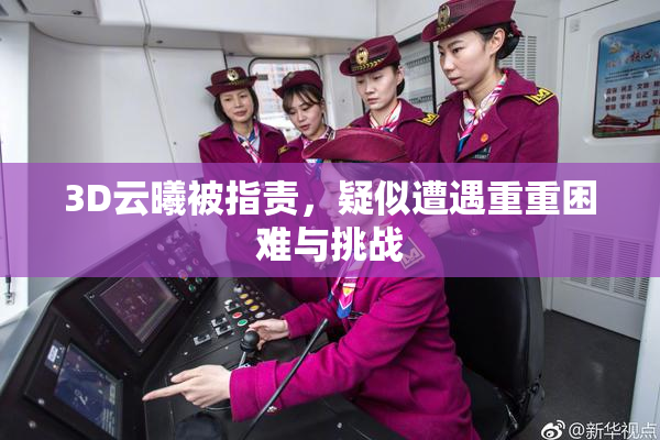 3D云曦被指责，疑似遭遇重重困难与挑战