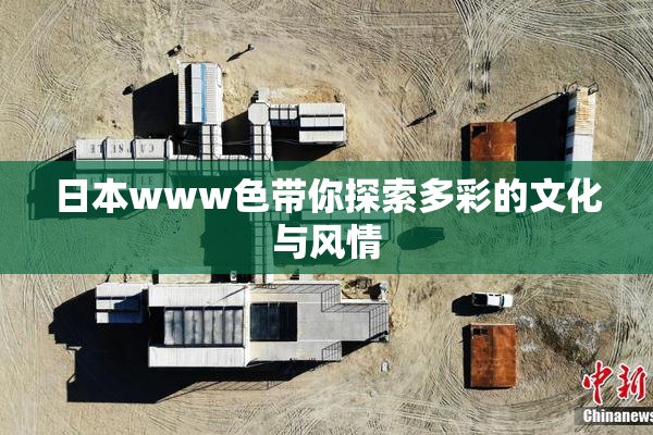 日本www色带你探索多彩的文化与风情