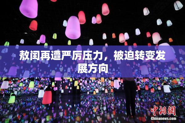 敖闰再遭严厉压力，被迫转变发展方向
