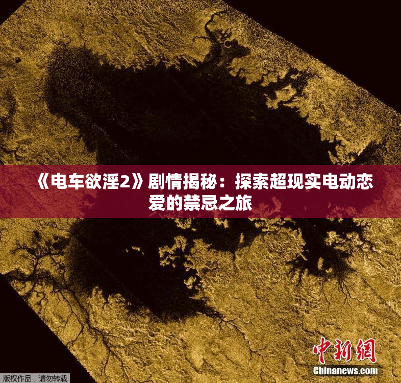 《电车欲淫2》剧情揭秘：探索超现实电动恋爱的禁忌之旅