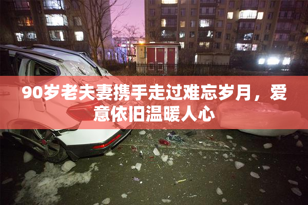 90岁老夫妻携手走过难忘岁月，爱意依旧温暖人心