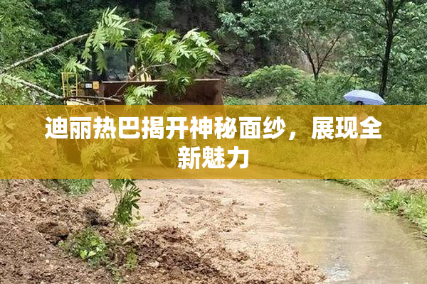 迪丽热巴揭开神秘面纱，展现全新魅力