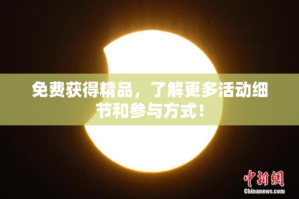 免费获得精品，了解更多活动细节和参与方式！