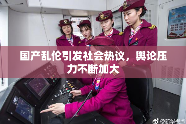 国产乱伦引发社会热议，舆论压力不断加大