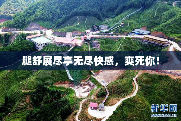 腿舒展尽享无尽快感，爽死你！