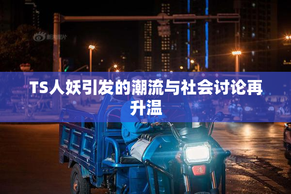 TS人妖引发的潮流与社会讨论再升温
