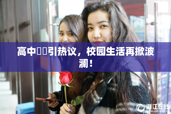 高中妺妺引热议，校园生活再掀波澜！